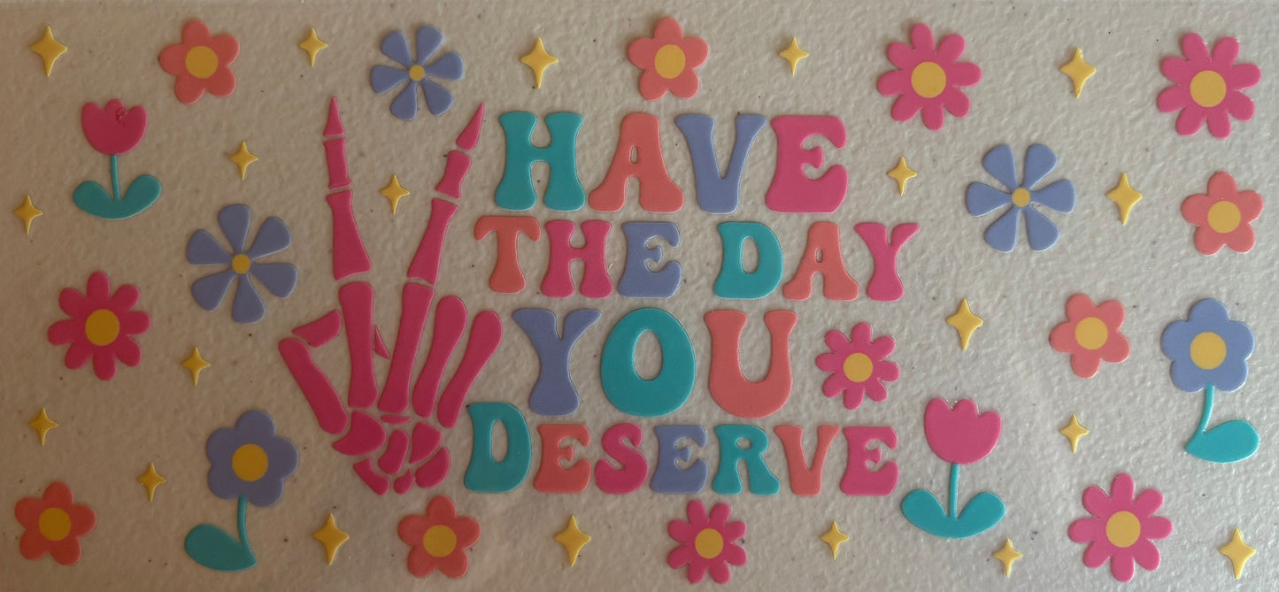 Have The Day You Deserve