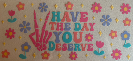 Have The Day You Deserve